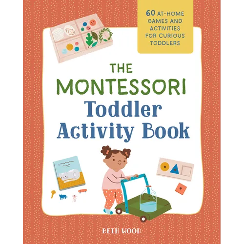 The Montessori Toddler Activity Book: 60 At-Home Games and Activities for Curious Toddlers - Paperback